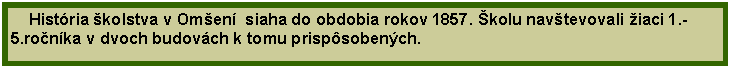 Textov pole: Histria kolstva v Omen  siaha do obdobia rokov 1857. kolu navtevovali iaci 1.-5.ronka v dvoch budovch k tomu prispsobench.